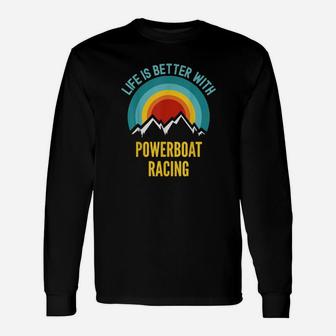 Life Is Better With Powerboat Racing Hobbyist Long Sleeve T-Shirt - Monsterry UK