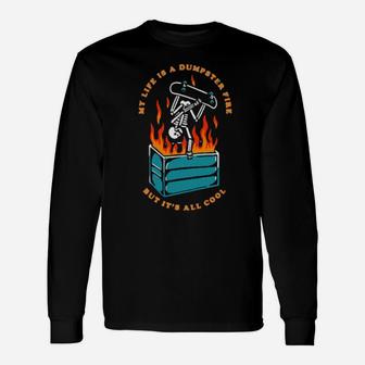 My Life Is A Dumpster Fire But It's All Cool Long Sleeve T-Shirt - Monsterry