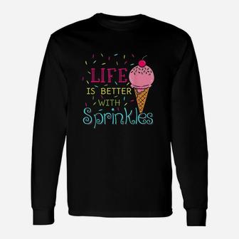 Life Is Better With Sprinkles Sweet Ice Cream Lover Unisex Long Sleeve | Crazezy