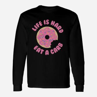 Life Is Hard Eat A Carb Donut Funny Food Unisex Long Sleeve | Crazezy