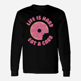 Life Is Hard Eat A Carb Donut Unisex Long Sleeve | Crazezy