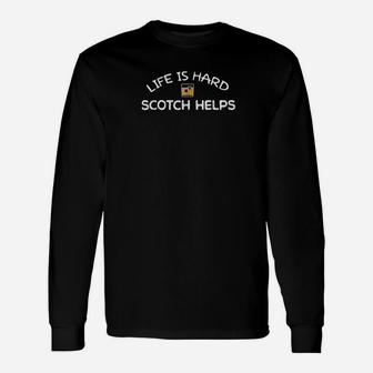 Life Is Hard Scotch Helps Scottish Whiskey Drinker Unisex Long Sleeve | Crazezy AU