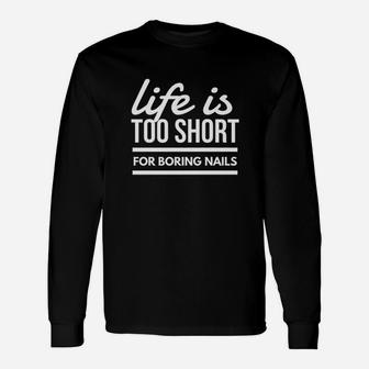 Life Is Too Short For Boring Nail Art Unisex Long Sleeve | Crazezy DE