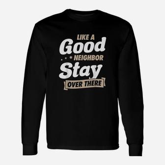 Like A Good Neighbor Stay Over There Funny Unique Antisocial Unisex Long Sleeve | Crazezy UK