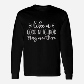 Like A Good Neighbor Stay Over There Unisex Long Sleeve | Crazezy CA