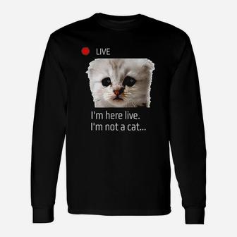 I Am Here Live I Am Not A Cat Long Sleeve T-Shirt - Thegiftio UK