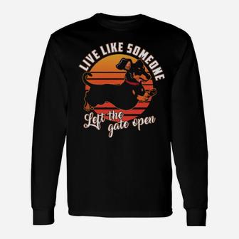 Live Like Someone Left The Gate Open Dachshund Dog Pet Owner Long Sleeve T-Shirt - Monsterry