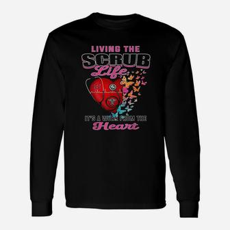 Living The Scrub Life It Is A Work From The Heart Nurse Life Unisex Long Sleeve | Crazezy DE