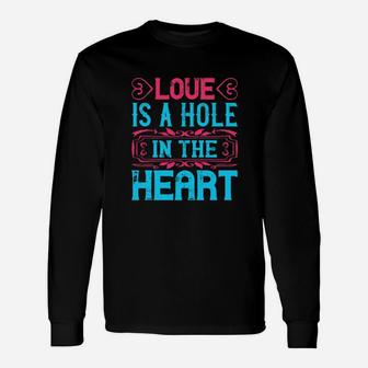 Love Is A Hole In The Heart Long Sleeve T-Shirt - Monsterry