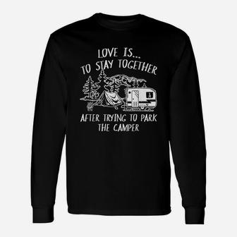 Love Is To Stay Together After Trying To Park The Camper Unisex Long Sleeve | Crazezy UK