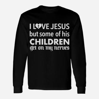 I Love Jesus But Some Of His Children Get On My Nerves Long Sleeve T-Shirt - Monsterry UK
