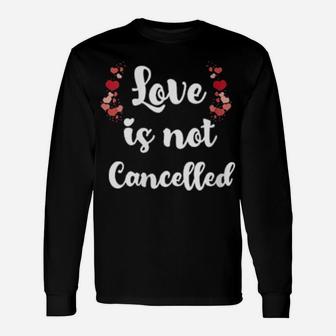 Love Is Not Cancelled Valentine's Day Long Sleeve T-Shirt - Monsterry