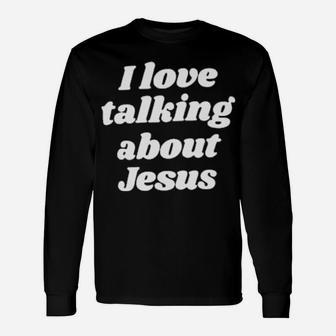 I Love Talking About Jesus Long Sleeve T-Shirt - Monsterry