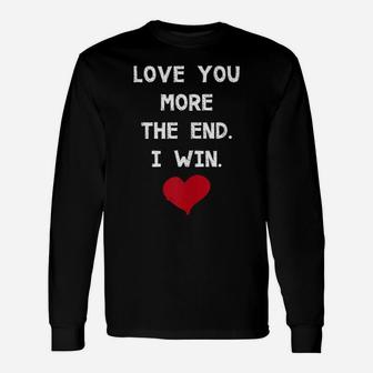 Love You More The End I Win Great Valentines Gift Lovers Unisex Long Sleeve | Crazezy