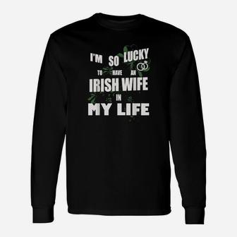 Lucky To Have Irish Wife In Life Patrick Valentine Days Long Sleeve T-Shirt - Monsterry AU