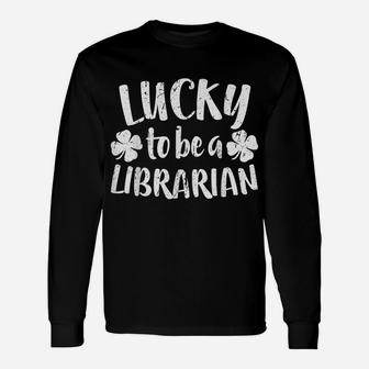 Lucky To Be A Librarian St Patrick Day Gift Shirt Unisex Long Sleeve | Crazezy CA