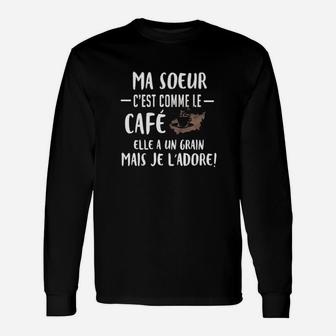 Ma Soeur C'est Comme Le Cafe Elle A Un Grain Mais Je L'adore Long Sleeve T-Shirt - Monsterry