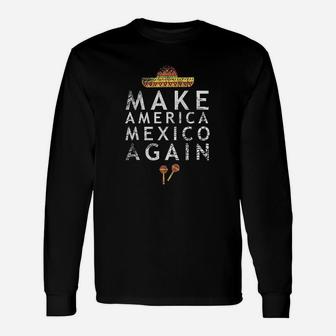 Make America Mexico Again Funny Mexican Imigrant Unisex Long Sleeve | Crazezy CA