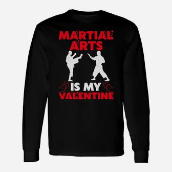 Martial Arts Is My Valentine Martial Arts Valentine's Day Long Sleeve T-Shirt - Monsterry