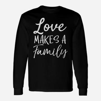 Matching Adoption Gifts For Groups Love Makes A Family Unisex Long Sleeve | Crazezy CA