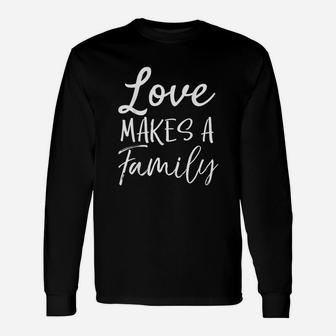 Matching Adoption Gifts For Groups Love Makes A Family Unisex Long Sleeve | Crazezy AU