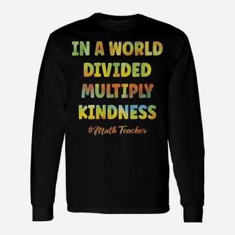 Math Teacher In A World Divided Multiply Kindness Sweatshirt Unisex Long Sleeve | Crazezy AU
