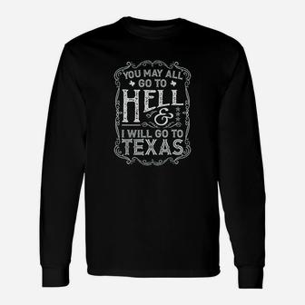 You May All Go To Hell And I Will Go To Texas Long Sleeve T-Shirt - Thegiftio UK