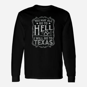 You May All Go To Hell And I Will Go To Texas Long Sleeve T-Shirt - Thegiftio
