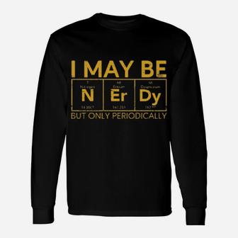 I May Be Nerdy But Only Periodically Long Sleeve T-Shirt - Monsterry