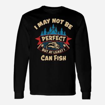 I May Not Be Perfect But At Least I Can Fish Long Sleeve T-Shirt - Monsterry DE