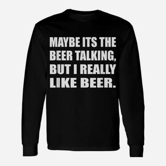 Maybe Its The Beer Talking But I Really Like Beer Drinking Unisex Long Sleeve | Crazezy