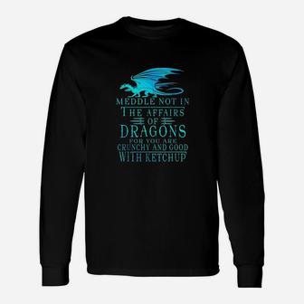 Meddle Not In The Affairs Of Dragons Unisex Long Sleeve | Crazezy