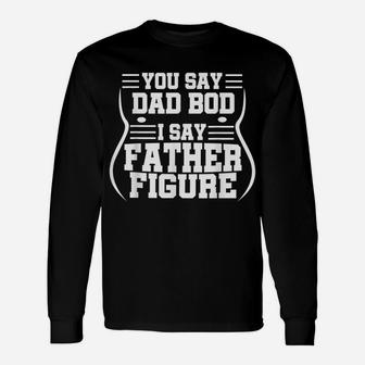 Mens Funny You Say Dad Bod I Say Father Figure | Busy Daddy Gift Unisex Long Sleeve | Crazezy CA