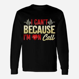 Mens I Can't Because I'm On Call Medical Gift Doctor Nurse Emt Unisex Long Sleeve | Crazezy