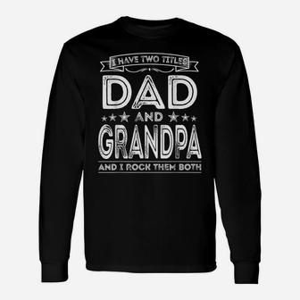 Mens I Have Two Titles Dad And Grandpa Funny Gifts Fathers Day Unisex Long Sleeve | Crazezy