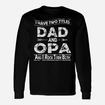Mens I Have Two Titles Dad & Opa Funny Birthday Fathers Day Gift Unisex Long Sleeve | Crazezy