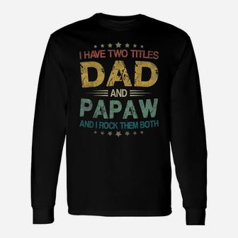 Mens I Have Two Titles Dad And Papaw Funny Fathers Day Gift Unisex Long Sleeve | Crazezy