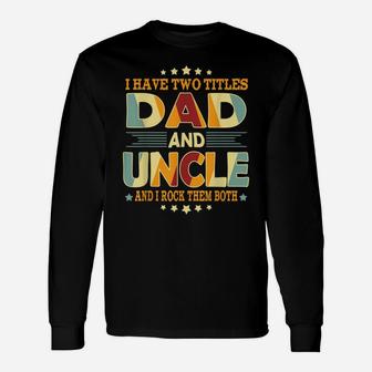 Mens I Have Two Titles Dad Uncle Funny Birthday Fathers Day Gift Unisex Long Sleeve | Crazezy UK