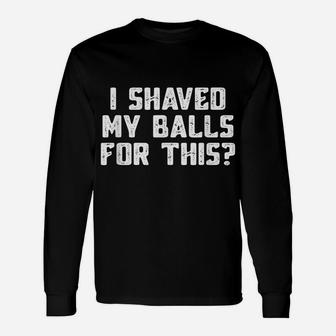 Mens I Shaved My Balls For This T-Shirt Funny Mens Tshirt Unisex Long Sleeve | Crazezy