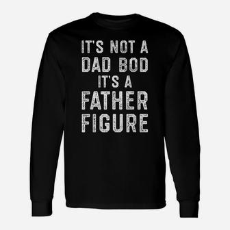 Mens Its Not A Dad Bod Its A Father Figure Fathers Day Unisex Long Sleeve | Crazezy