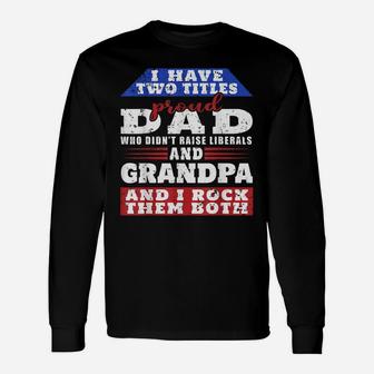 Mens Just A Proud Dad That Didn't Raise Liberals Dad And Grandpa Unisex Long Sleeve | Crazezy CA