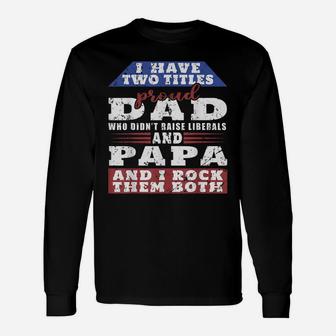 Mens Just A Proud Dad That Didn't Raise Liberals Dad And Papa Unisex Long Sleeve | Crazezy CA