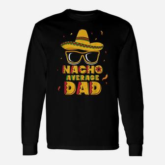 Mens Nacho Average Dad Shirt Cinco De Mayo New Daddy To Be Gift Unisex Long Sleeve | Crazezy DE