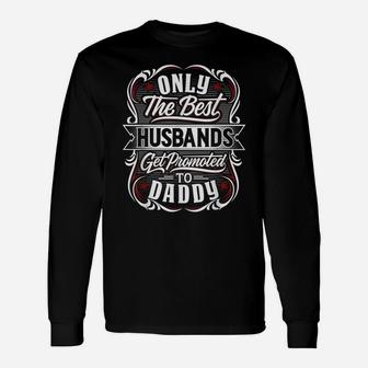 Mens Only The Best Husbands Get Promoted To Daddy For Fathers Day Unisex Long Sleeve | Crazezy AU