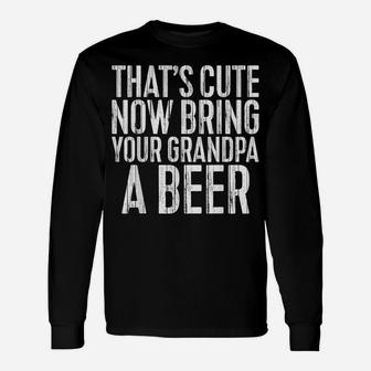 Mens That's Cute Now Bring Your Grandpa A Beer Funny Gift Unisex Long Sleeve | Crazezy DE