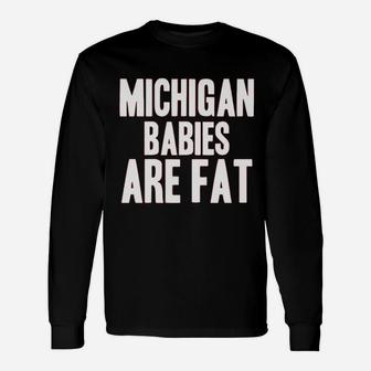 Michigan Babies Are Fat Unisex Long Sleeve | Crazezy
