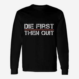 Motivational Gym Fitness Workout Design Die First Then Quit Unisex Long Sleeve | Crazezy CA