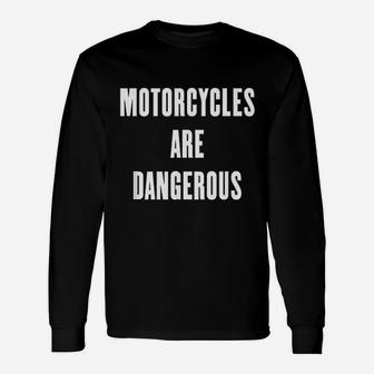 Motorcycles Are Dangerous Unisex Long Sleeve | Crazezy AU