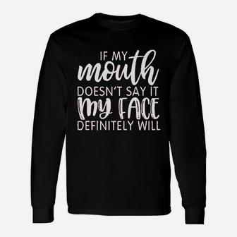 If My Mouth Does Not Say It My Face Definitely Will Long Sleeve T-Shirt - Thegiftio UK