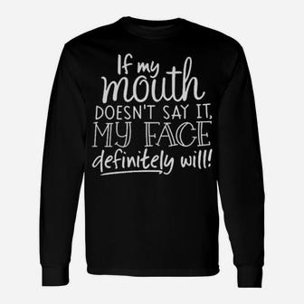 If My Mouth Doesnt Say It My Face Definitely Will Long Sleeve T-Shirt - Monsterry UK